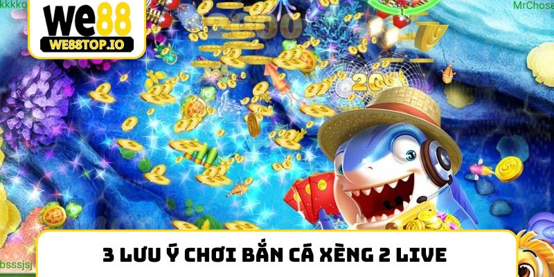 3 lưu ý chơi Bắn cá xèng 2 live thành công