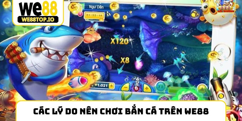 Các lý do nên chơi bắn cá trên We88