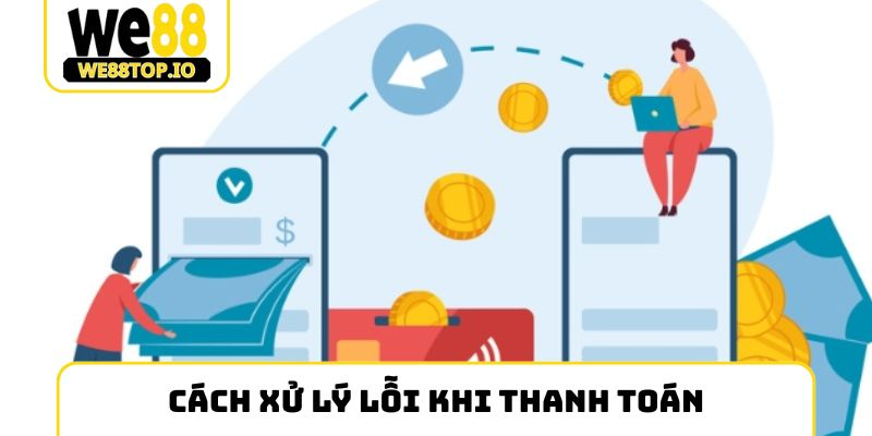 hướng dẫn nạp tiền we88 3 Cách xử lý lỗi khi thanh toán