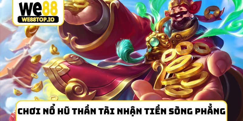 Chơi Nổ hũ thần tài nhận tiền sòng phẳng
