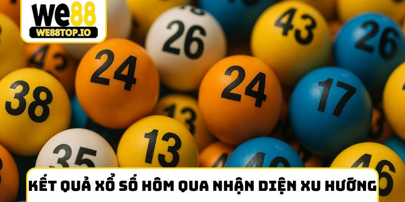 Kết quả xổ số hôm qua nhận diện xu hướng trúng thưởng