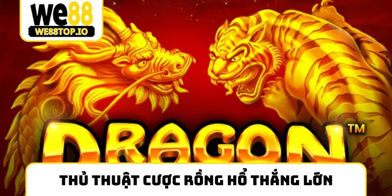 Thủ thuật cược rồng hổ thắng lớn